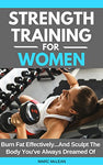 Strength Training For Women: Burn Fat Effectively...And Sculpt The Body You've Always Dreamed Of